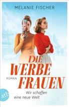 Melanie Fischer - Die Werbefrauen - Wir schaffen eine neue Welt