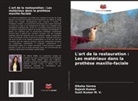 Rajesh Kumar, Sunil Kumar M. V., Diksha Verma - L'art de la restauration : Les matériaux dans la prothèse maxillo-faciale