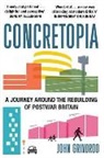 John Grindrod - Concretopia: A Journey around the Rebuilding of Postwar Britain