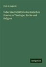 Paul De Lagarde - Ueber das Verhältnis des deutschen Staates zu Theologie, Kirche und Religion