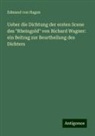 Edmund von Hagen - Ueber die Dichtung der ersten Scene des "Rheingold" von Richard Wagner: ein Beitrag zur Beurtheilung des Dichters