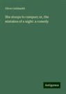Oliver Goldsmith - She stoops to conquer; or, the mistakes of a night: a comedy