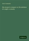 Oliver Goldsmith - She stoops to conquer; or, the mistakes of a night: a comedy