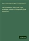 Alfred Edmund Brehm, Emil Adolf Roßmäßler - Das Süsswasser-Aquarium: Eine Anleitung zur Herstellung und Pflege desselben