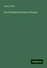 James Clarke - The Christian Doctrine of Prayer