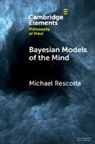 Michael Rescorla, Michael (University of California Rescorla - Bayesian Models of the Mind