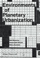 Neil Brenner, Swarnabh Ghosh, Nikos Katsikis - Environments of Planetary Urbanization