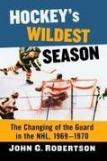 John G. Robertson,  Robertson John G. - Hockey's Wildest Season - The Changing of the Guard in the NHL, 1969-1970