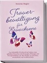 Susanne Ziegler - Trauerbewältigung für Erwachsene: Kopf hoch, Sie schaffen das! Das Selbsthilfe Workbook bei Trauer mit Tipps und Übungen um Ihre Trauer zu verstehen, anzunehmen und zu überwinden - mit Kurzgeschichten