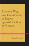 Sarah Leggott - Memory, War, and Dictatorship in Recent Spanish Fiction by Women