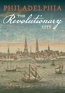 David R Brigham, John Van Horne, Michelle Craig McDonald, Bayard Miller, Caroline O'Connell, Patrick Spero... - Philadelphia, the Revolutionary City