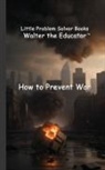 Walter the Educator - How to Prevent War