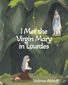Valoree Althoff - I Met the Virgin Mary in Lourdes