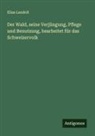 Elias Landolt - Der Wald, seine Verjüngung, Pflege und Benutzung, bearbeitet für das Schweizervolk
