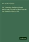 Karl Theodor von Heigel - Der Uebergang des Herzogthums Bayern vom Geschlechte der Welfen an das Haus Wittelsbach 1180
