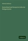 Wilhelm Hoffmann - Deutschland und Europa im Lichte der Weltgeschichte