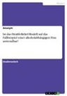 Anonym, Anonymous - Ist das Health-Belief-Modell auf das Fallbeispiel einer alkoholabhängigen Frau anwendbar?