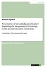 Mustafa Ojeifoh - Perspectives of Special Education Teachers Regarding the Integration of Technology in the Special Education Curriculum