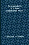 Frederick II, Voltaire - Correspondance de Voltaire avec le roi de Prusse