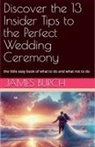 James Burch - Discover the 13 Insider Tips to the Perfect Wedding Ceremony