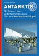 Christian Walther - Antarktis - Ein Reise-, Lese- und Informationsbuch über den Kontinent am Südpol