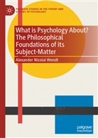 Alexander Nicolai Wendt - What is Psychology About? The Philosophical Foundations of its Subject-Matter