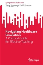 Jo O'Donnell, John O'Donnell, John M. O'Donnell, Paul E Phrampus, Paul E. Phrampus, Thanat Tangpaisarn - Navigating Healthcare Simulation