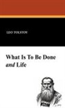 Leo Tolstoy - What Is to Be Done? and 'Life'