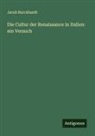 Jacob Burckhardt - Die Cultur der Renaissance in Italien: ein Versuch