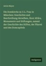 Anton Mayer - Die Domkirche zu U.L. Frau in München: Geschichte und Beschreibung derselben, ihrer Altäre, Monumente und Stiftungen, sammt der Geschichte des Stiftes, der Pfarrei und des Domcapitels