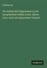Wilhelm Gisi - Die Antheil der Eidgenossen an der europäischen Politik in den Jahren 1512-1516: ein historischer Versuch
