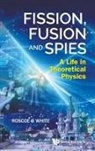 Roscoe B White, Roscoe B White - Fission, Fusion And Spies: A Life In Theoretical Physics