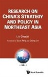 Qingcai Liu, Qingcai Liu - Research On China's Strategy And Policy In Northeast Asia
