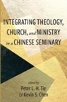 Kevin Chen, Kevin S Chen, Peter L H Tie, Peter L. H. Tie - Integrating Theology, Church, and Ministry in a Chinese Seminary