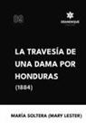 María Soltera Mary Lester - Travesía de una dama por Honduras (1884)