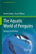 David G Ainley, Rory P Wilson - The Aquatic World of Penguins