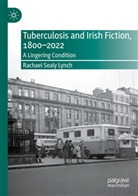 Rachael Sealy Lynch - Tuberculosis and Irish Fiction, 1800-2022