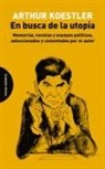 Arthur Koestler - En busca de la utopía : memorias, novelas y ensayos políticos, seleccionados y comentados por el autor