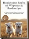 Helge Nitters - Hundewelpen kaufen mit Welpentest & Hundeanalyse: Wie Sie beim Hundekauf fundierte Entscheidungen treffen und den für Sie perfekten Hund finden - inkl. Selbsttest: Welcher Hund passt zu mir?