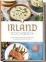 Katharina Doyle - Irland Kochbuch: Die leckersten Rezepte der irischen Küche für jeden Geschmack und Anlass - inkl. Salaten, Fingerfood & Getränken