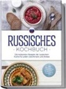 Julia Kuznetsova - Russisches Kochbuch: Die leckersten Rezepte der russischen Küche für jeden Geschmack und Anlass - inkl. Brotrezepten, Fingerfood, Aufstrichen & Getränken
