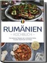 Mirelle Dumitru - Rumänien Kochbuch: Die leckersten Rezepte der rumänischen Küche für jeden Geschmack und Anlass - inkl. Brotrezepten, Fingerfood, Dips & Getränken