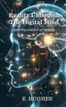 E. Hughes - Reality Unbound - The Digital Mind (and the nature of reality)