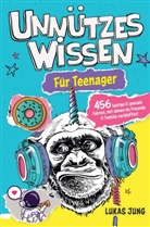 Lukas Jung, Lukas Jung - Unnützes Wissen für Teenager - 456 lustige & geniale Fakten, mit denen du Freunde & Familie verblüffst!