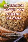 Verónica Pascual - EL ARTE DE HACER PAN VEGANO EN CASA