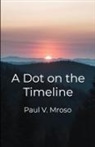 Paul V. Mroso - A Dot on the Timeline