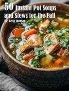 Kelly Johnson - 50 Instant Pot Soups and Stews for the Fall