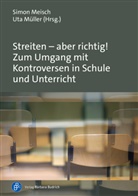 Simon Meisch, Uta Müller - Streiten - aber richtig! Zum Umgang mit Kontroversen in Schule und Unterricht