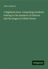 John Cameron - A Highland story: comprising incidents relating to the massacre of Glencoe, and the plague in Callart House