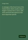 George Vasey - A catalogue of the forest trees of the United States which usually attain a height of sixteen feet or more, with notes and brief descriptions of the more important species